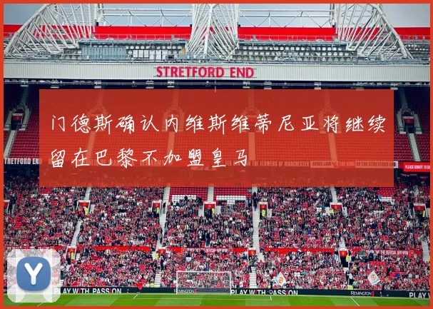 门德斯确认内维斯维蒂尼亚将继续留在巴黎不加盟皇马