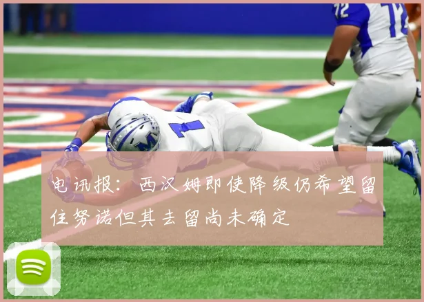 电讯报：西汉姆即使降级仍希望留住努诺但其去留尚未确定